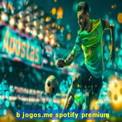 b jogos.me spotify premium